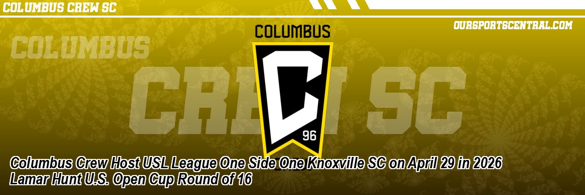 Columbus Crew Host USL League One Side One Knoxville SC on April 29 in 2026 Lamar Hunt U.S. Open Cup Round of 16
