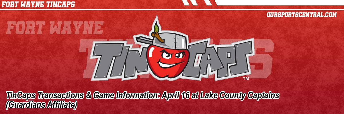 TinCaps Transactions & Game Information: April 16 at Lake County Captains (Guardians Affiliate)