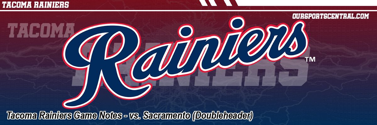 Tacoma Rainiers Game Notes - vs. Sacramento (Doubleheader)