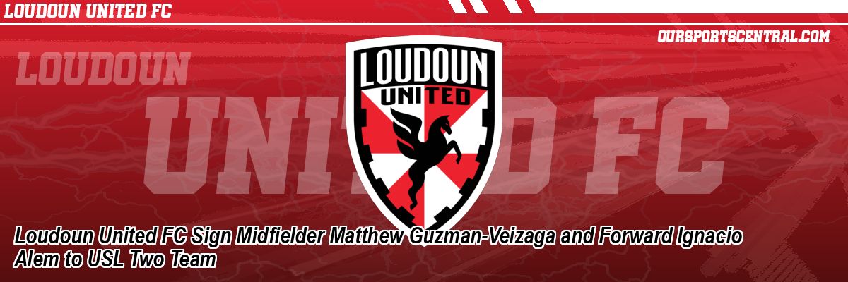 Loudoun United FC Sign Midfielder Matthew Guzman-Veizaga and Forward Ignacio Alem to USL Two Team