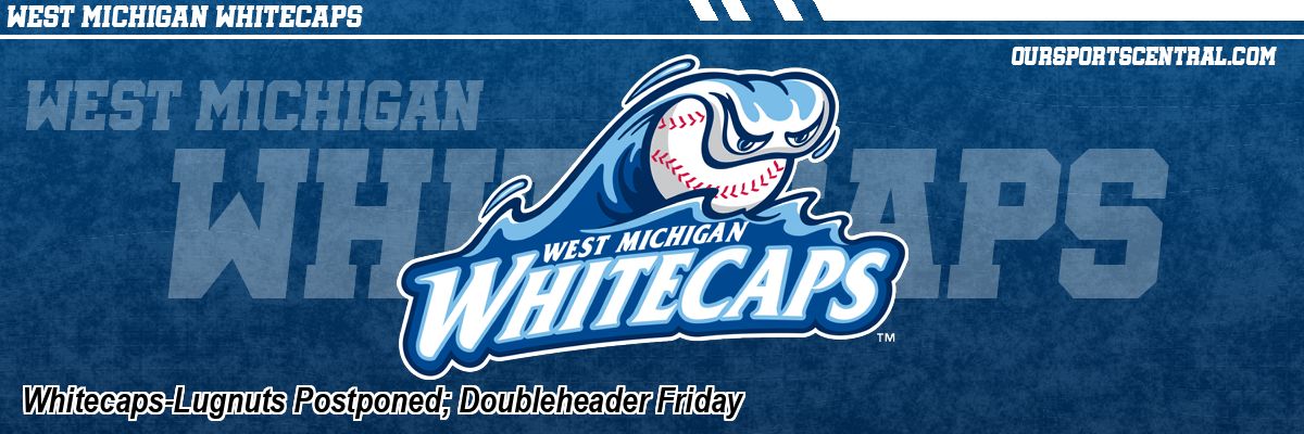 Whitecaps-Lugnuts Postponed; Doubleheader Friday