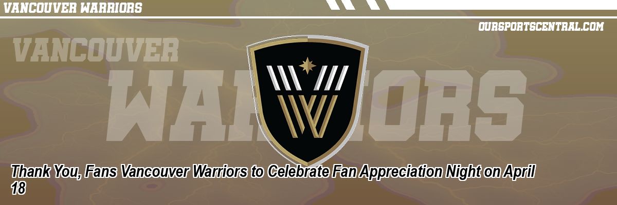 Thank You, Fans Vancouver Warriors to Celebrate Fan Appreciation Night on April 18