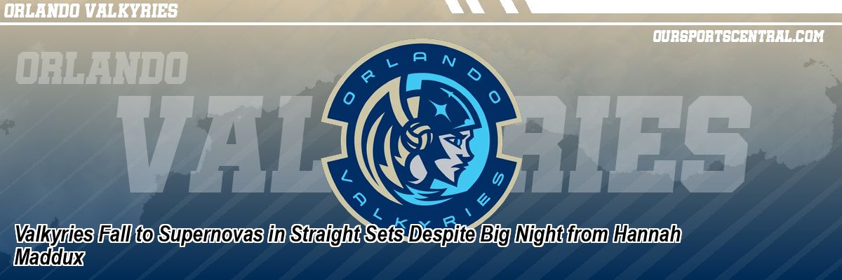 Valkyries Fall to Supernovas in Straight Sets Despite Big Night from Hannah Maddux