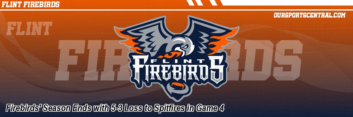 Firebirds' Season Ends with 5-3 Loss to Spitfires in Game 4