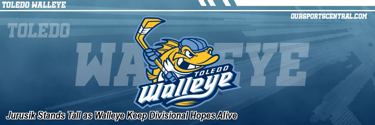 Jurusik Stands Tall as Walleye Keep Divisional Hopes Alive