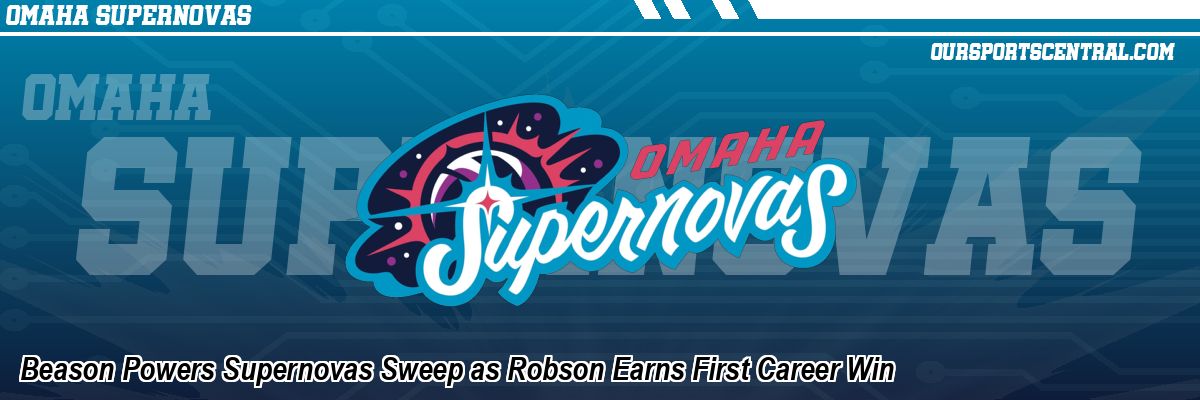 Beason Powers Supernovas Sweep as Robson Earns First Career Win