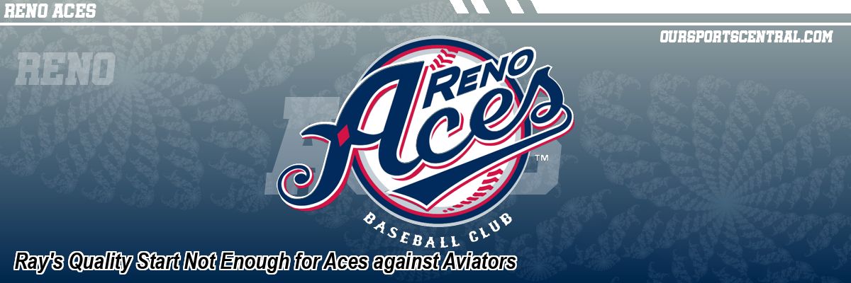Ray's Quality Start Not Enough for Aces against Aviators