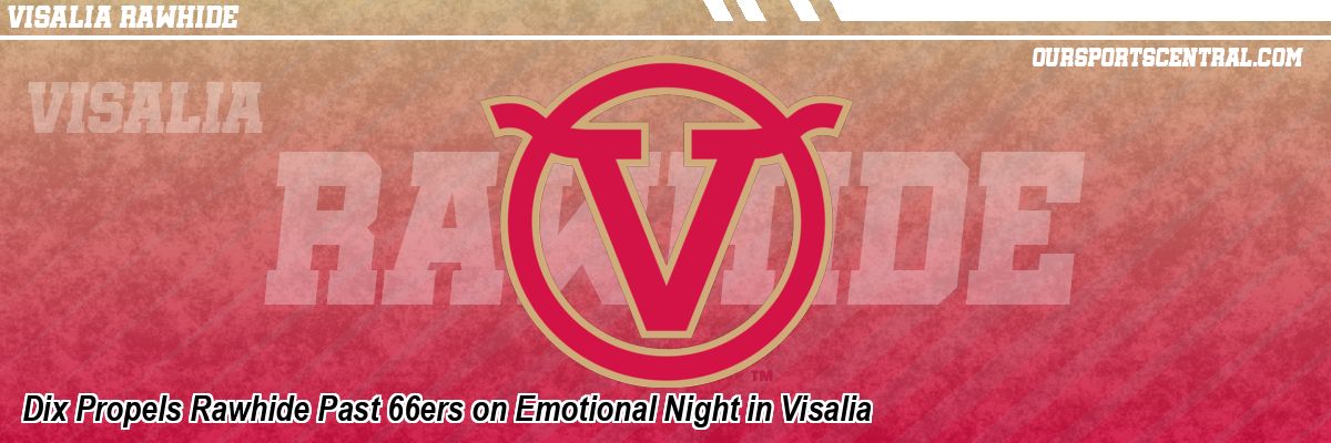 Dix Propels Rawhide Past 66ers on Emotional Night in Visalia