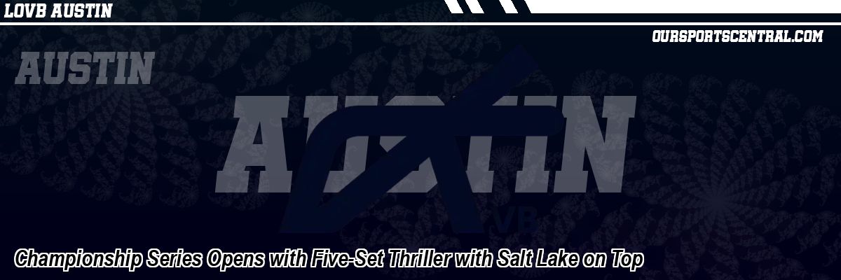 Championship Series Opens with Five-Set Thriller with Salt Lake on Top