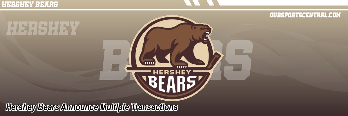 Hershey Bears Announce Multiple Transactions