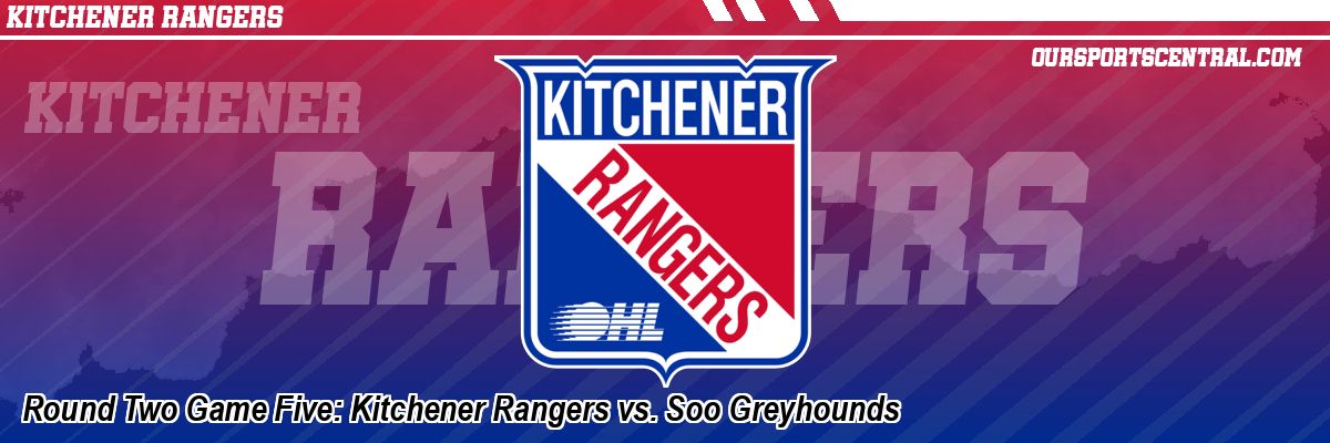 Round Two Game Five: Kitchener Rangers vs. Soo Greyhounds