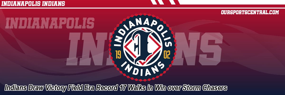 Indians Draw Victory Field Era Record 17 Walks in Win over Storm Chasers