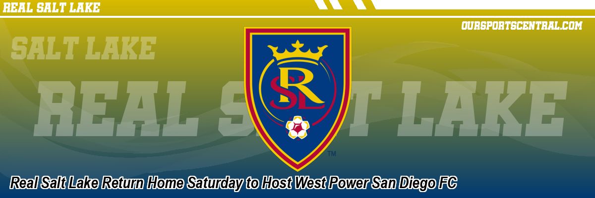 Real Salt Lake Return Home Saturday to Host West Power San Diego FC