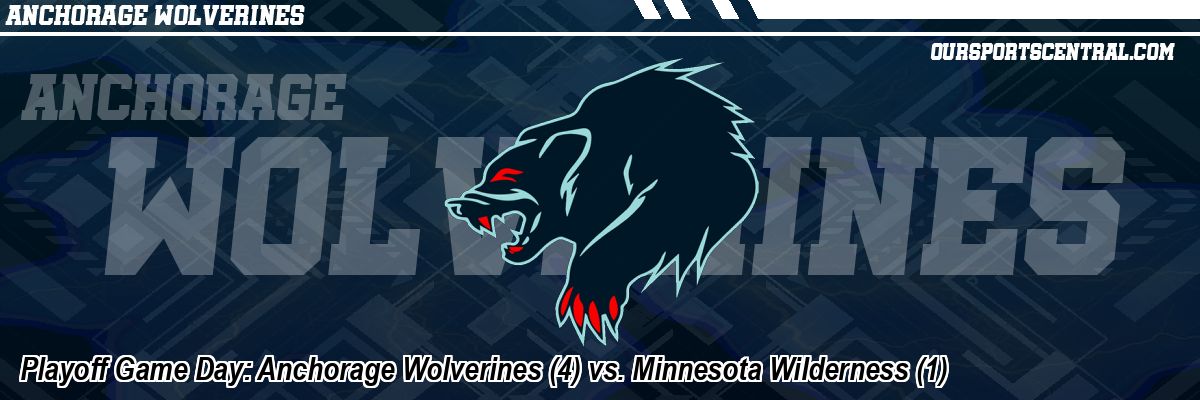 Playoff Game Day: Anchorage Wolverines (4) vs. Minnesota Wilderness (1)