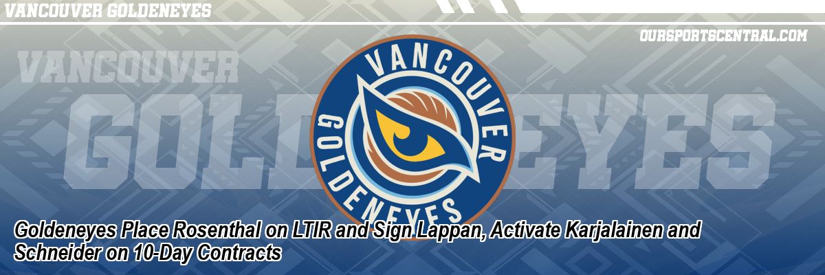 Goldeneyes Place Rosenthal on LTIR and Sign Lappan, Activate Karjalainen and Schneider on 10-Day Contracts