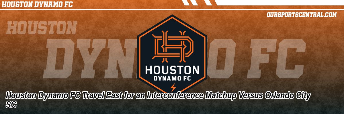 Houston Dynamo FC Travel East for an Interconference Matchup Versus Orlando City SC