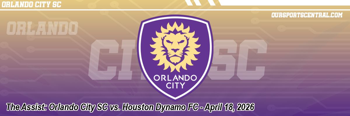 The Assist: Orlando City SC vs. Houston Dynamo FC - April 18, 2026