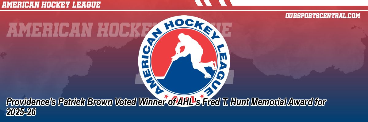 Providence's Patrick Brown Voted Winner of AHL's Fred T. Hunt Memorial Award for 2025-26
