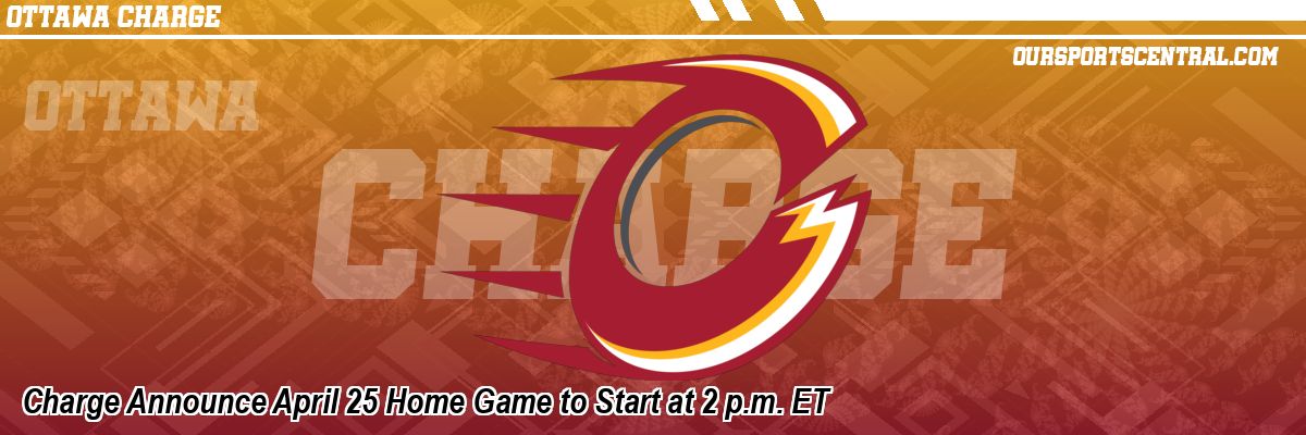 Charge Announce April 25 Home Game to Start at 2 p.m. ET