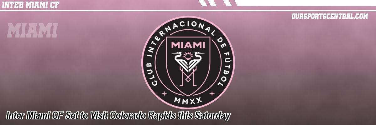 Inter Miami CF Set to Visit Colorado Rapids this Saturday