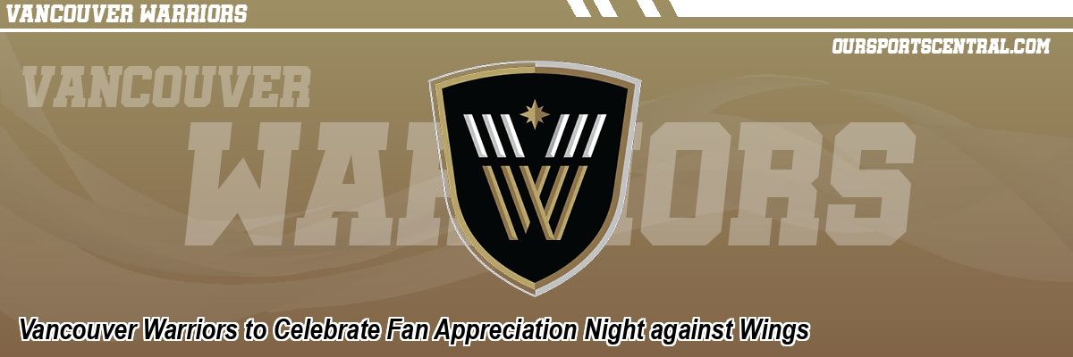 Vancouver Warriors to Celebrate Fan Appreciation Night against Wings
