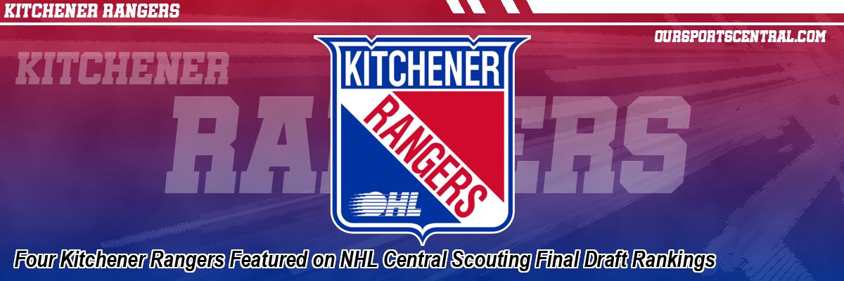 Four Kitchener Rangers Featured on NHL Central Scouting Final Draft Rankings