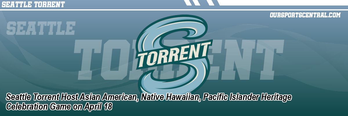 Seattle Torrent Host Asian American, Native Hawaiian, Pacific Islander Heritage Celebration Game on April 18