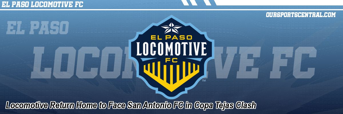 Locomotive Return Home to Face San Antonio FC in Copa Tejas Clash
