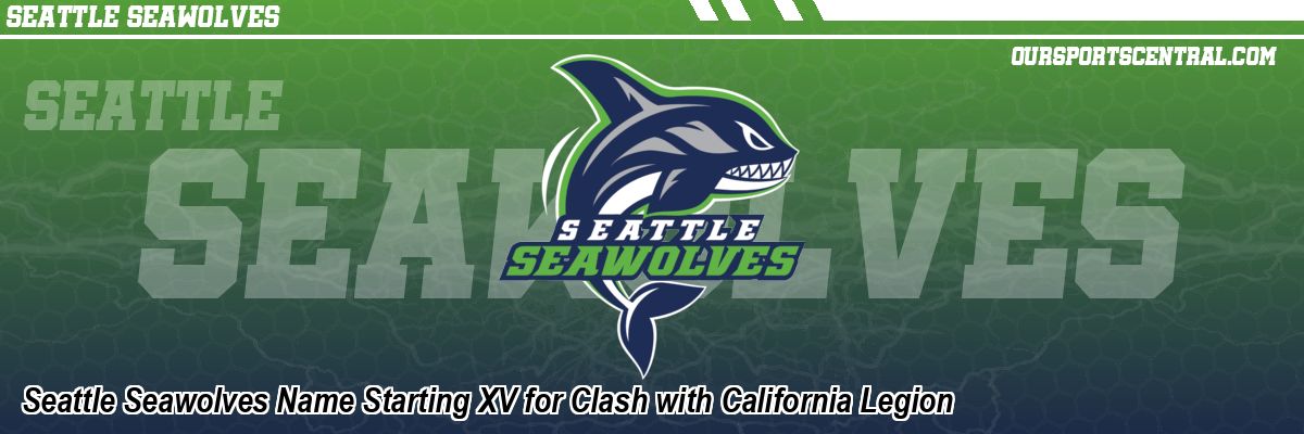 Seattle Seawolves Name Starting XV for Clash with California Legion