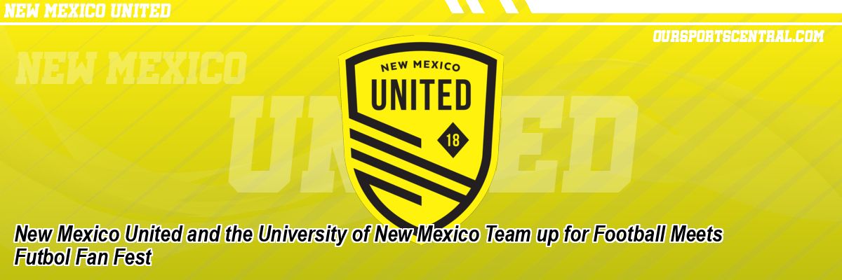 New Mexico United and the University of New Mexico Team up for Football Meets Futbol Fan Fest