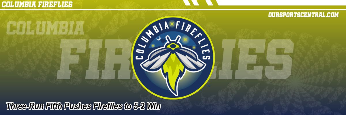 Three-Run Fifth Pushes Fireflies to 5-2 Win