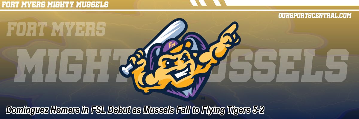 Dominguez Homers in FSL Debut as Mussels Fall to Flying Tigers 5-2