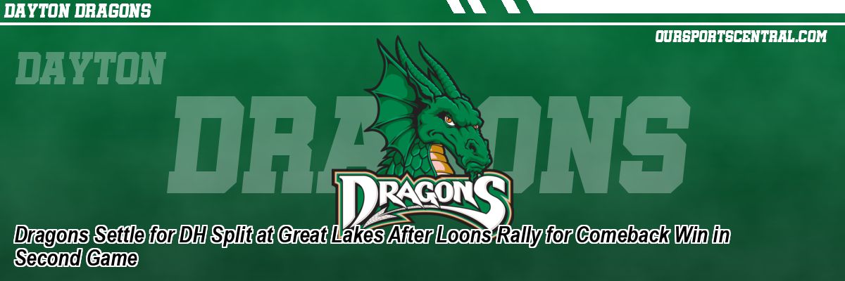 Dragons Settle for DH Split at Great Lakes After Loons Rally for Comeback Win in Second Game