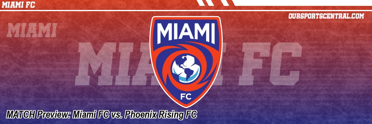 MATCH Preview: Miami FC vs. Phoenix Rising FC