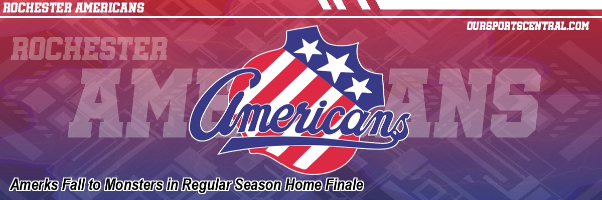 Amerks Fall to Monsters in Regular Season Home Finale