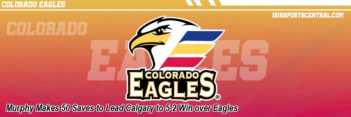 Murphy Makes 50 Saves to Lead Calgary to 5-2 Win over Eagles