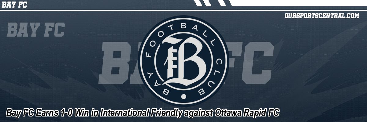 Bay FC Earns 1-0 Win in International Friendly against Ottawa Rapid FC