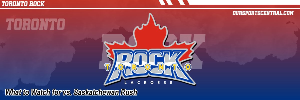 What to Watch for vs. Saskatchewan Rush