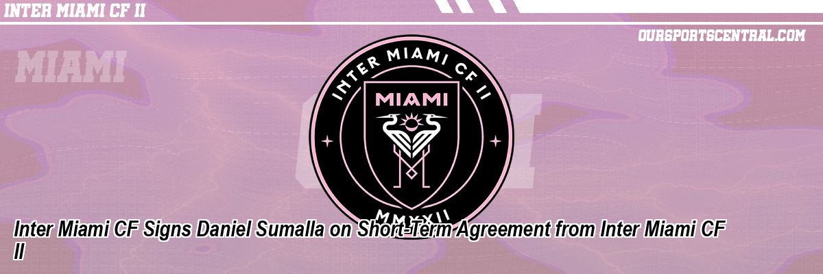 Inter Miami CF Signs Daniel Sumalla on Short-Term Agreement from Inter Miami CF II