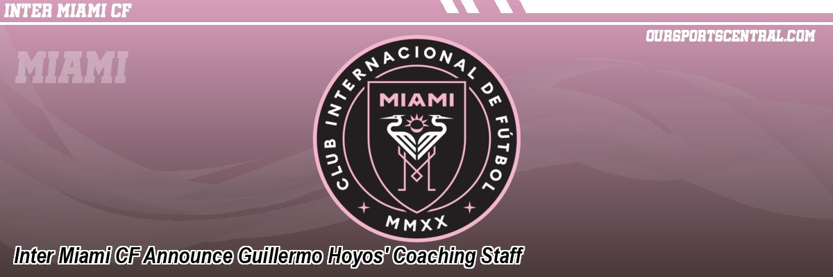 Inter Miami CF Announce Guillermo Hoyos' Coaching Staff