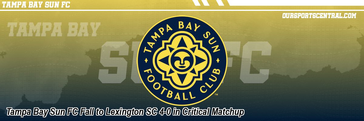 Tampa Bay Sun FC Fall to Lexington SC 4-0 in Critical Matchup