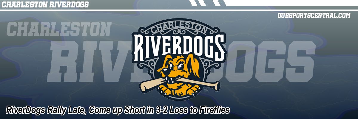 RiverDogs Rally Late, Come up Short in 3-2 Loss to Fireflies
