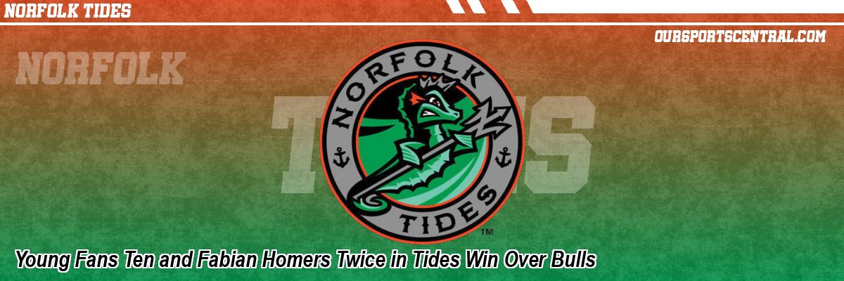 Young Fans Ten and Fabian Homers Twice in Tides Win Over Bulls