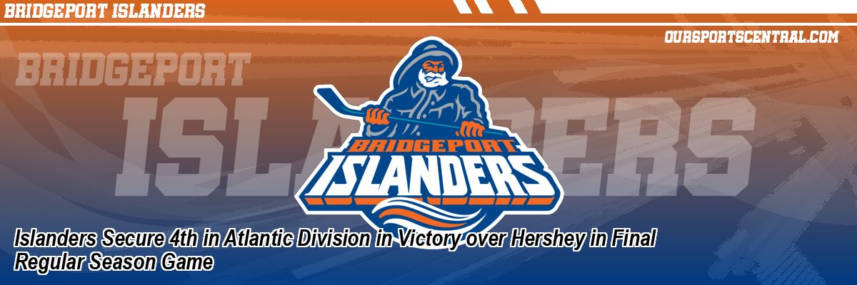 Islanders Secure 4th in Atlantic Division in Victory over Hershey in Final Regular Season Game
