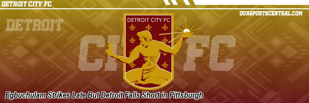Egbuchulam Strikes Late But Detroit Falls Short in Pittsburgh
