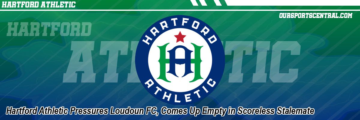 Hartford Athletic Pressures Loudoun FC, Comes Up Empty in Scoreless Stalemate