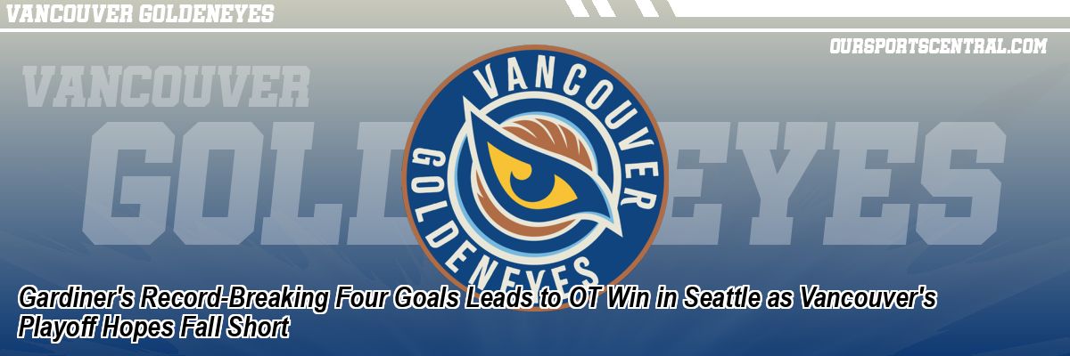 Gardiner's Record-Breaking Four Goals Leads to OT Win in Seattle as Vancouver's Playoff Hopes Fall Short