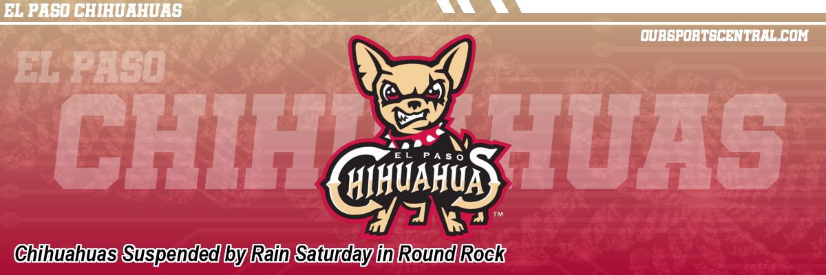 Chihuahuas Suspended by Rain Saturday in Round Rock