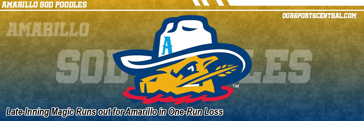 Late-Inning Magic Runs out for Amarillo in One-Run Loss