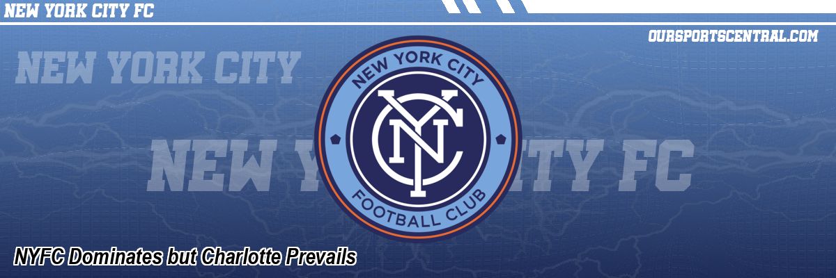 NYFC Dominates but Charlotte Prevails